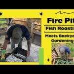 Fire Pit Fish ROASTING Meets Bakyard GARDENING Bliss!