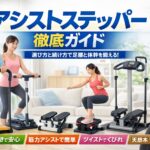 【アシストステッパー】ハンドル付き・筋力アシスト・ツイスト・天然木まで徹底分類！室内で“足腰と体幹”を育てる選び方＆続け方ガイド
